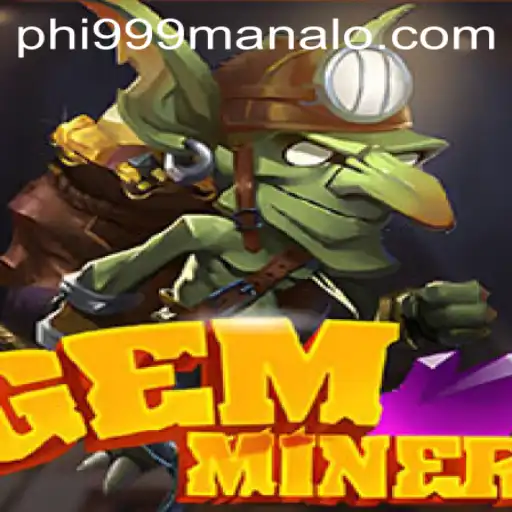 Exploring the Thrilling World of GemMiner and the Rise of Phi999