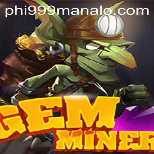 Exploring the Thrilling World of GemMiner and the Rise of Phi999